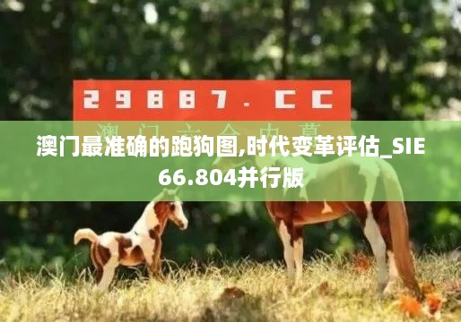 澳门最准确的跑狗图,时代变革评估_SIE66.804并行版