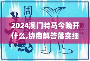 2024澳门特马今晚开什么,协商解答落实细节_OWB2.56.53预测版