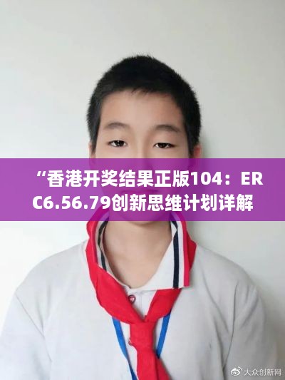 “香港开奖结果正版104：ERC6.56.79创新思维计划详解版”