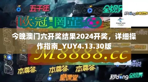 今晚澳门六开奖结果2024开奖，详细操作指南_YUY4.13.30版