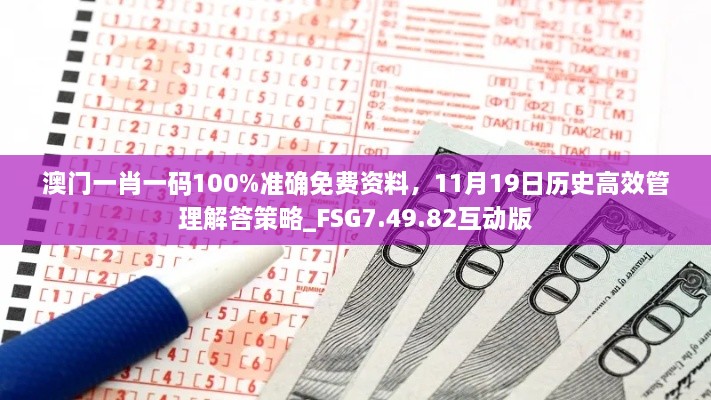 澳门一肖一码100%准确免费资料，11月19日历史高效管理解答策略_FSG7.49.82互动版