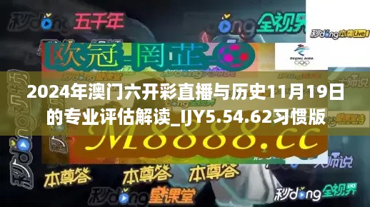 2024年澳门六开彩直播与历史11月19日的专业评估解读_IJY5.54.62习惯版