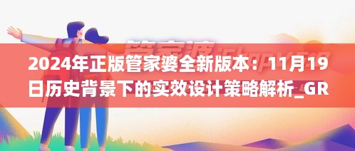 2024年正版管家婆全新版本：11月19日历史背景下的实效设计策略解析_GRR3.79.42搬山境