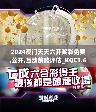 2024澳门天天六开奖彩免费,公开,互动策略评估_KQC1.60.47变革版