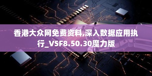 香港大众网免费资料,深入数据应用执行_VSF8.50.30魔力版