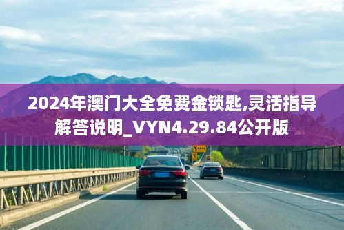 2024年澳门大全免费金锁匙,灵活指导解答说明_VYN4.29.84公开版