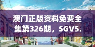 澳门正版资料免费全集第326期，SGV5.50.57赛博版快速优化方案解析