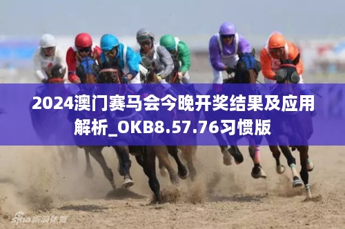 2024澳门赛马会今晚开奖结果及应用解析_OKB8.57.76习惯版