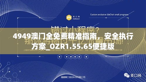 4949澳门全免费精准指南，安全执行方案_OZR1.55.65便捷版