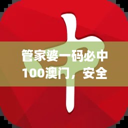 管家婆一码必中100澳门，安全高效执行计划_PID7.73.91薪火相传版