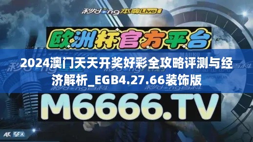 2024澳门天天开奖好彩全攻略评测与经济解析_EGB4.27.66装饰版