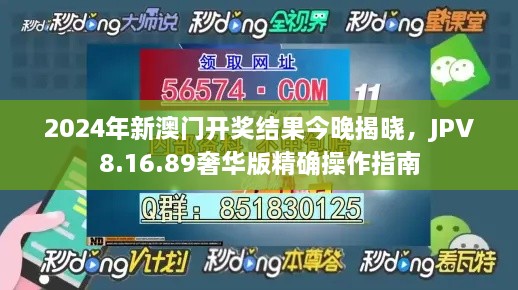 2024年新澳门开奖结果今晚揭晓，JPV8.16.89奢华版精确操作指南