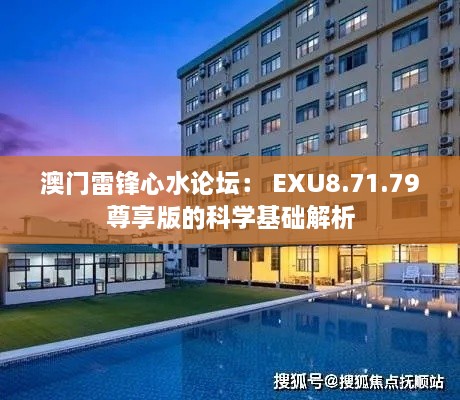 澳门雷锋心水论坛： EXU8.71.79尊享版的科学基础解析