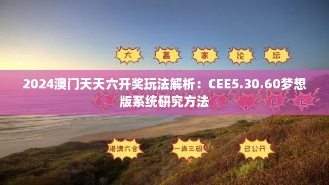 2024澳门天天六开奖玩法解析：CEE5.30.60梦想版系统研究方法