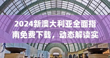 2024新澳大利亚全面指南免费下载，动态解读实施策略_IBN5.55.29家庭影院版