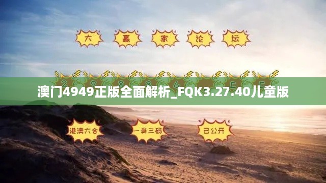 澳门4949正版全面解析_FQK3.27.40儿童版