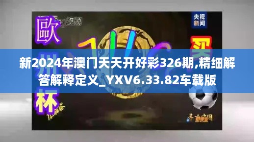 新2024年澳门天天开好彩326期,精细解答解释定义_YXV6.33.82车载版