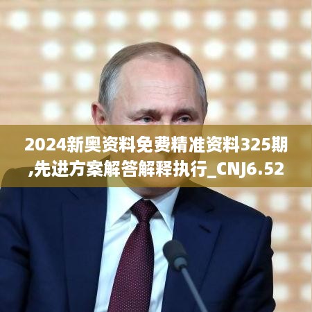 2024新奥资料免费精准资料325期,先进方案解答解释执行_CNJ6.52.94真实版