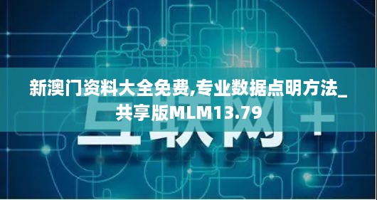 新澳门资料大全免费,专业数据点明方法_共享版MLM13.79