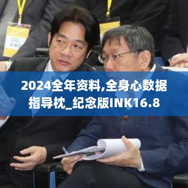 2024全年资料,全身心数据指导枕_纪念版INK16.8