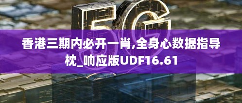 香港三期内必开一肖,全身心数据指导枕_响应版UDF16.61