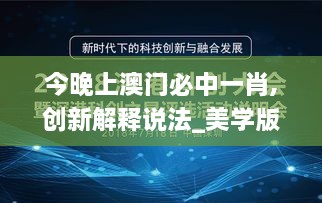 今晚上澳门必中一肖,创新解释说法_美学版VLY19.8