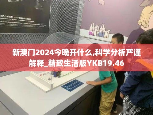 新澳门2024今晚开什么,科学分析严谨解释_精致生活版YKB19.46