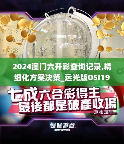 2024澳门六开彩查询记录,精细化方案决策_远光版OSI19.66