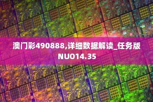 澳门彩490888,详细数据解读_任务版NUO14.35