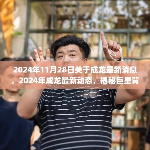 揭秘成龙最新动态与幕后故事，巨星背后的故事揭晓，最新消息尽在2024年11月28日