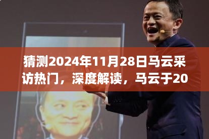 马云专访揭秘，深度解读产品特性与用户体验，预测未来趋势于2024年11月28日备受瞩目