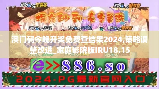 澳门码今晚开奖免费查结果2024,策略调整改进_家庭影院版IRU18.15