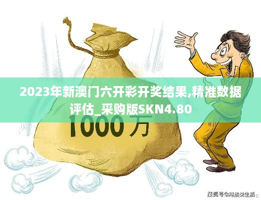 2023年新澳门六开彩开奖结果,精准数据评估_采购版SKN4.80