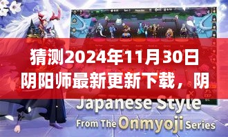 阴阳师最新更新猜想与回顾，2024年11月30日的下载猜想与影响回顾