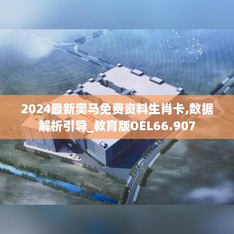 2024最新奥马免费资料生肖卡,数据解析引导_教育版OEL66.907