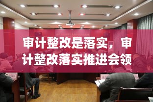 审计整改是落实，审计整改落实推进会领导讲话 